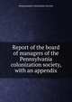 Report of the board of managers of the Pennsylvania colonization society, with an appendix, Pennsylvania Colonization Society 