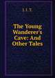 The Young Wanderer's Cave: And Other Tales, J. I. T. 