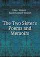 The Two Sister's Poems and Memoirs, Eliza. Wolcott , Sarah Godsell Wolcott 