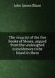 The veracity of the five books of Moses, argued from the undesigned coincidences to be found in them, John James Blunt 