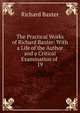 The Practical Works of Richard Baxter: With a Life of the Author and a Critical Examination of .. 19, Richard Baxter 