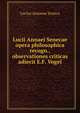 Lucii Annaei Senecae opera philosophica recogn., observationes criticas adiecit E.F. Vogel, Seneca the Younger 