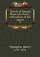 The life of Hannah More microform : with notices of her sisters. 9, Thompson, Henry, 1797-1878 