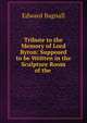 Tribute to the Memory of Lord Byron: Supposed to be Written in the Sculpture Room of the ., Edward Bagnall 