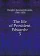 The life of President Edwards:. 3, Dwight, Sereno Edwards, 1786-1850 
