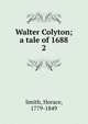 Walter Colyton; a tale of 1688. 2, Smith, Horace, 1779-1849 