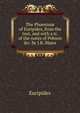 The Ph?niss? of Euripides, from the text, and with a tr. of the notes of Pobson &c. by J.R. Major, Euripides 
