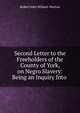 Second Letter to the Freeholders of the County of York, on Negro Slavery: Being an Inquiry Into ., Robert John Wilmot -Horton 