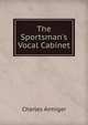 The Sportsman's Vocal Cabinet, Charles Armiger 