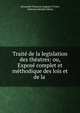 Traite de la legislation des theatres: ou, Expose complet et methodique des lois et de la ., Alexandre Fran?ois Auguste Vivien, Edmond Adolphe Blanc 