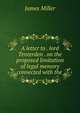 A letter to . lord Tenterden . on the proposed limitation of legal memory connected with the ., James Miller 