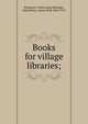 Books for village libraries;, Burgoyne, Frank James,Ballinger, John,Brown, James Duff, 1862-1914 