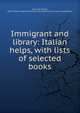 Immigrant and library: Italian helps, with lists of selected books, Carr, John Foster, 1869-1939,Immigrant Education Society,American Library Association 