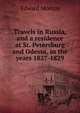 Travels in Russia, and a residence at St. Petersburg and Odessa, in the years 1827-1829, Edward Morton 