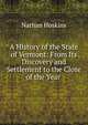 A History of the State of Vermont: From Its Discovery and Settlement to the Close of the Year ., Nathan Hoskins 