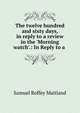 The twelve hundred and sixty days, in reply to a review in the 'Morning watch'.: In Reply to a ., Samuel Roffey Maitland 