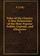Tales of the Classics: A New Delineation of the Most Popular Fables, Legends, and Allegories .. 1, A. Lady 