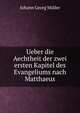 Ueber die Aechtheit der zwei ersten Kapitel des Evangeliums nach Matthaeus, Johann Georg Muller 
