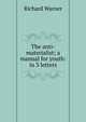 The anti-materialist; a manual for youth: in 3 letters, Richard Warner 