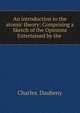 An introduction to the atomic theory: Comprising a Sketch of the Opinions Entertained by the ., Charles. Daubeny 