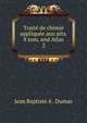 Trait de chimie applique aux arts. 8 tom. and Atlas. 2, Jean Baptiste A . Dumas 