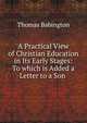 A Practical View of Christian Education in Its Early Stages: To which is Added a Letter to a Son ., Thomas Babington 