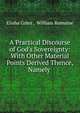 A Practical Discourse of God's Sovereignty: With Other Material Points Derived Thence, Namely ., Elisha Coles , William Romaine 
