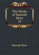The Works of Hannah More. 10, Hannah More 