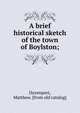 A brief historical sketch of the town of Boylston;, Davenport, Matthew. [from old catalog] 