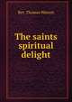 The saints spiritual delight, Rev. Thomas Watson 