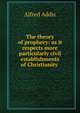 The theory of prophecy: as it respects more particularly civil establishments of Christianity ., Alfred Addis 