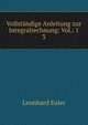 Vollstndige Anleitung zur Integralrechnung: Vol.: 1.. 3, Leonhard Euler 
