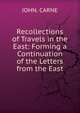 Recollections of Travels in the East: Forming a Continuation of the Letters from the East, John. Carne 