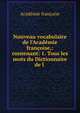Nouveau vocabulaire de l'Acad?mie fran?oise,: contenant: 1. Tous les mots du Dictionnaire de l ., Acade?mie franc?aise 