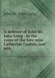 A defence of John St. John Long . in the cases of the late miss Catherine Cashin, and mrs ., John St. John Long 