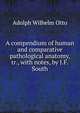 A compendium of human and comparative pathological anatomy, tr., with notes, by J.F. South, Adolph Wilhelm Otto 