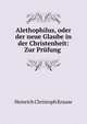 Alethophilus, oder der neue Glaube in der Christenheit: Zur Prufung ., Heinrich Christoph Krause 