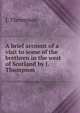 A brief account of a visit to some of the brethren in the west of Scotland by J. Thompson., J. Thompson 
