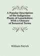 A Popular Description of the Indigenous Plants of Lanarkshire: With a Glossary of Botanical Terms, William Patrick 