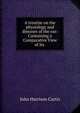 A treatise on the physiology and diseases of the ear: Containing a Comparative View of Its ., John Harrison Curtis 