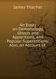 An Essay on Demonology, Ghosts and Apparitions, and Popular Superstitions: Also, an Account of ., James Thacher 
