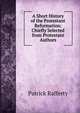 A Short History of the Protestant Reformation: Chiefly Selected from Protestant Authors, Patrick Rafferty 