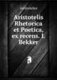 Aristotelis Rhetorica et Poetica, ex recens. I. Bekker, Аристотель 