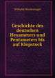 Geschichte des deutschen Hexameters und Pentameters bis auf Klopstock, Wilhelm Wackernagel 