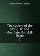 The system of the world, tr. and elucidated by H.H. Harte. 2, Laplace Pierre Simon 