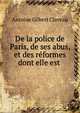 De la police de Paris, de ses abus, et des reformes dont elle est ., Antoine Gilbert Claveau 