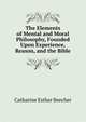 The Elements of Mental and Moral Philosophy, Founded Upon Experience, Reason, and the Bible., Catharine Esther Beecher 