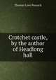Crotchet castle, by the author of Headlong hall, Peacock Thomas Love 