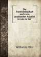 Die Forstwirthschaft nach rein praktischer Ansicht so wie sie der ., Wilhelm Pfeil 