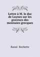 Lettre a M. le duc de Luynes sur les graveurs des monnaies grecques, Raoul- Rochette 